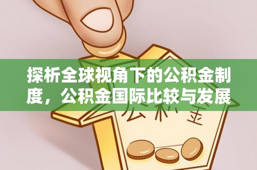 乐东探析全球视角下的公积金制度，公积金国际比较与发展趋势