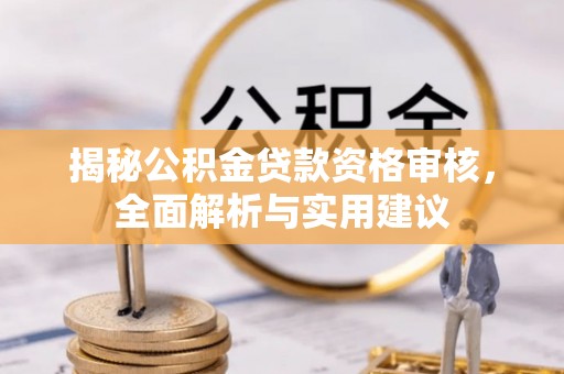 乐东揭秘公积金贷款资格审核，全面解析与实用建议