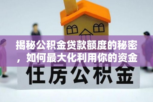 乐东揭秘公积金贷款额度的秘密，如何最大化利用你的资金
