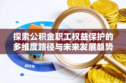乐东探索公积金职工权益保护的多维度路径与未来发展趋势