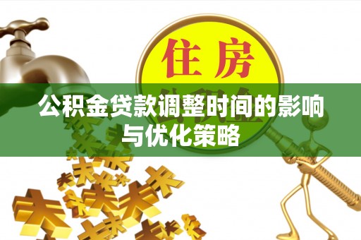 乐东公积金贷款调整时间的影响与优化策略