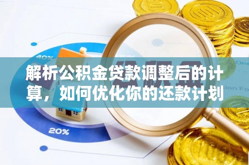 乐东解析公积金贷款调整后的计算，如何优化你的还款计划