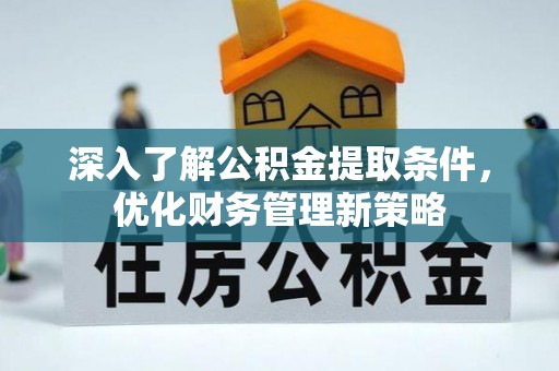 乐东深入了解公积金提取条件，优化财务管理新策略