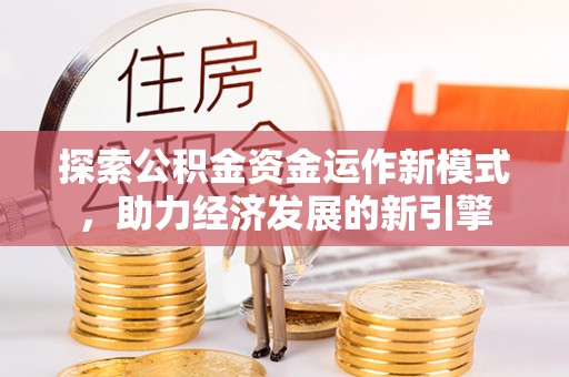 乐东探索公积金资金运作新模式，助力经济发展的新引擎