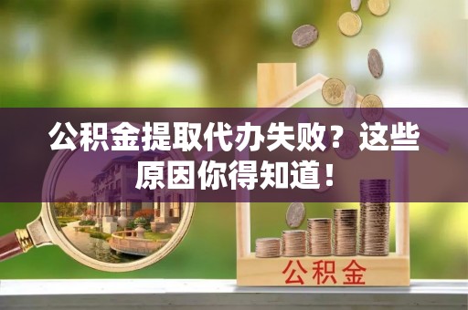 乐东公积金提取代办失败？这些原因你得知道！