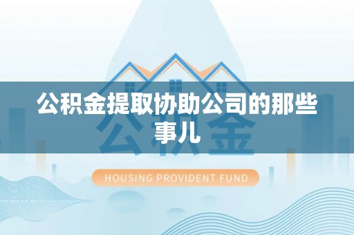 乐东公积金提取协助公司的那些事儿
