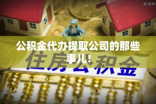 乐东公积金代办提取公司的那些事儿！