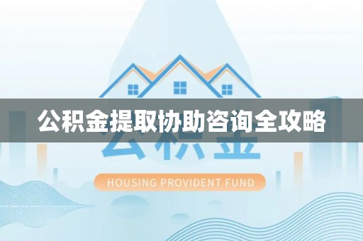 乐东公积金提取协助咨询全攻略