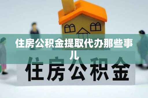 乐东住房公积金提取代办那些事儿