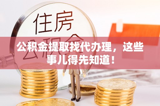乐东公积金提取找代办理，这些事儿得先知道！