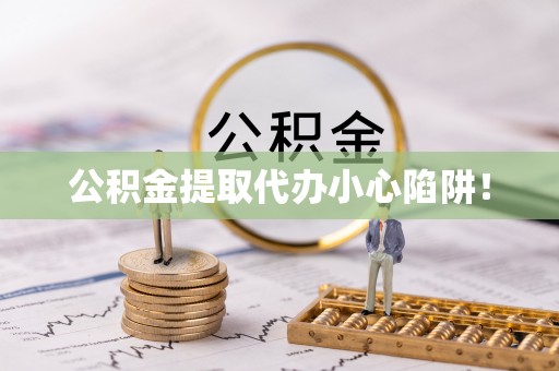 乐东公积金提取代办小心陷阱！