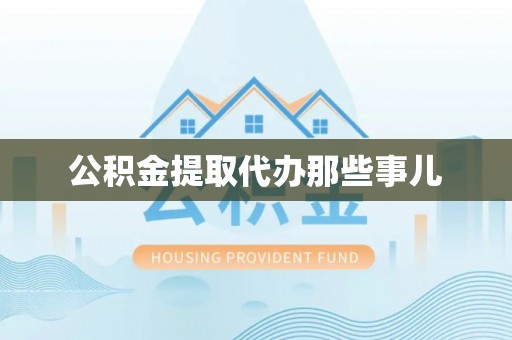 乐东公积金提取代办那些事儿
