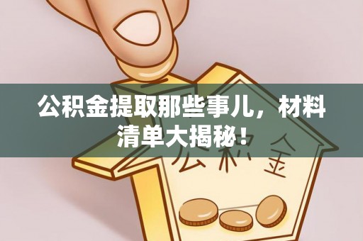 乐东公积金提取那些事儿，材料清单大揭秘！