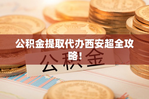 乐东公积金提取代办西安超全攻略！