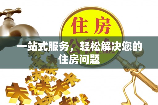 乐东一站式服务，轻松解决您的住房问题