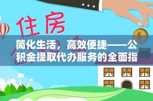 乐东简化生活，高效便捷——公积金提取代办服务的全面指南