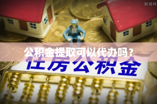 乐东公积金提取可以代办吗？
