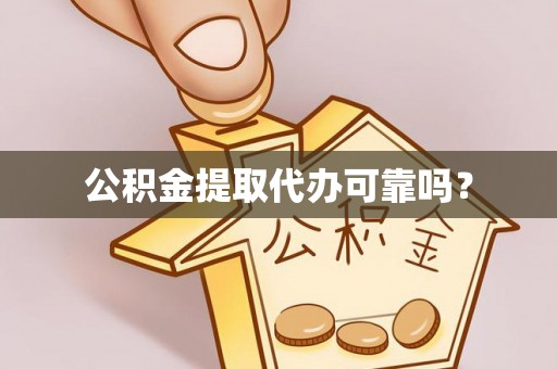 乐东公积金提取代办可靠吗？