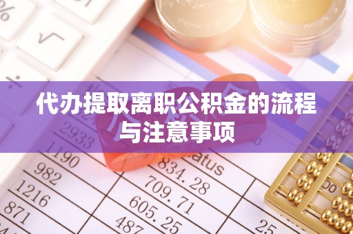乐东代办提取离职公积金的流程与注意事项