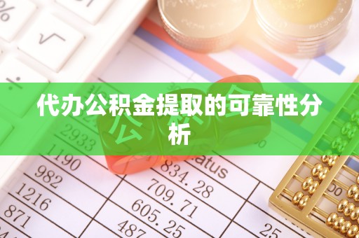 乐东代办公积金提取的可靠性分析