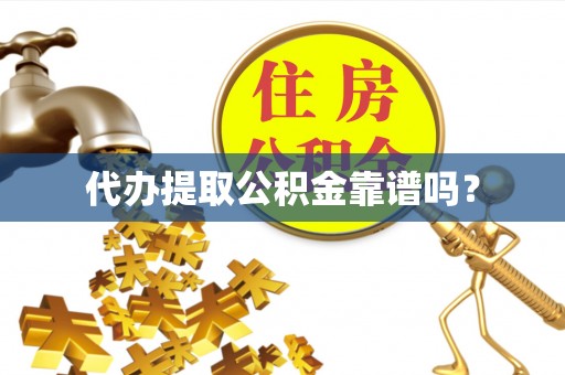 乐东代办提取公积金靠谱吗？