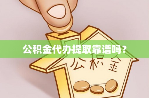乐东公积金代办提取靠谱吗？
